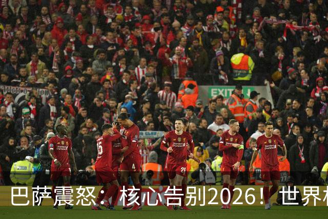 巴萨震怒：核心告别2026！世界杯带伤硬扛 FIFA赔偿300万