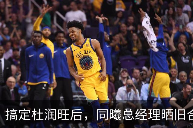 搞定杜润旺后，同曦总经理晒旧合照，7个字引猜想，徐杰也要来？