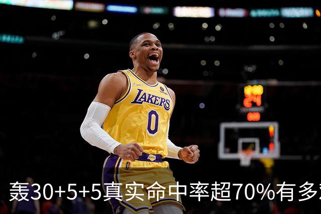 轰30+5+5真实命中率超70%有多难？前六都是现役，杜兰特85场仅第5